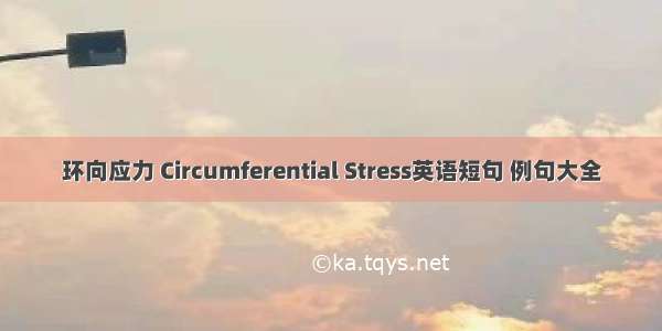 环向应力 Circumferential Stress英语短句 例句大全