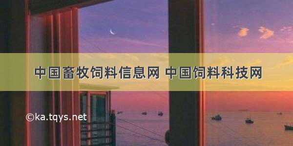 中国畜牧饲料信息网 中国饲料科技网