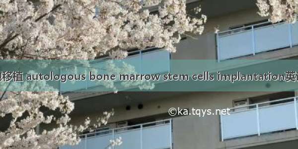 自体骨髓干细胞移植 autologous bone marrow stem cells implantation英语短句 例句大全