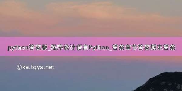 python答案版_程序设计语言Python_答案章节答案期末答案