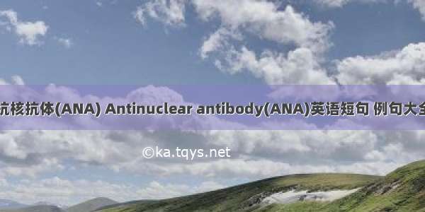抗核抗体(ANA) Antinuclear antibody(ANA)英语短句 例句大全