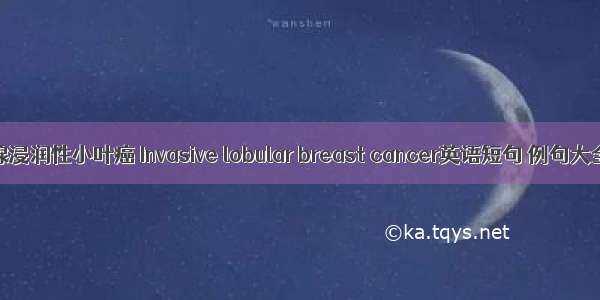 乳腺浸润性小叶癌 Invasive lobular breast cancer英语短句 例句大全
