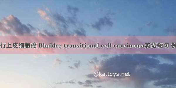 膀胱移行上皮细胞癌 Bladder transitional cell carcinoma英语短句 例句大全