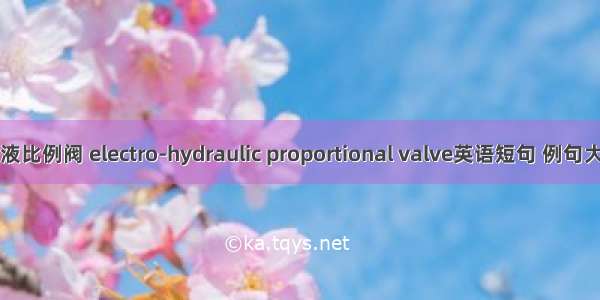 电液比例阀 electro-hydraulic proportional valve英语短句 例句大全