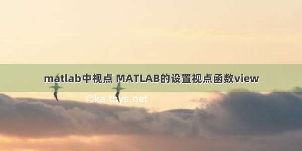 matlab中视点 MATLAB的设置视点函数view