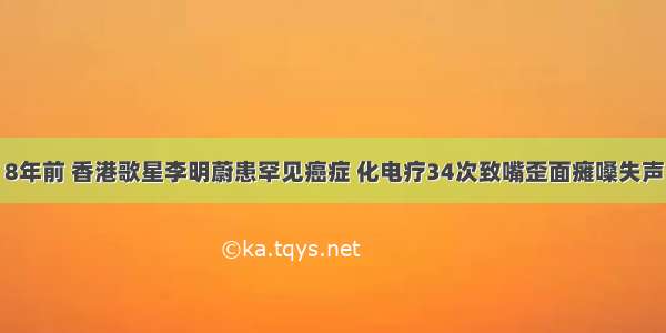 8年前 香港歌星李明蔚患罕见癌症 化电疗34次致嘴歪面瘫嗓失声