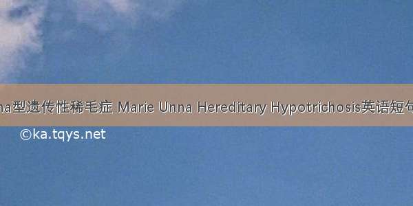 Marie Unna型遗传性稀毛症 Marie Unna Hereditary Hypotrichosis英语短句 例句大全