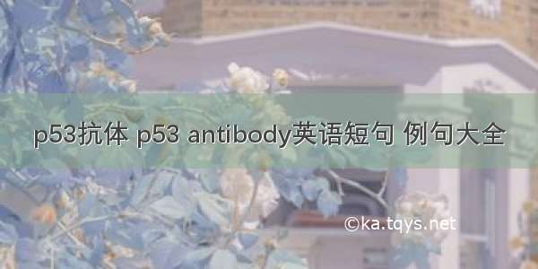 p53抗体 p53 antibody英语短句 例句大全