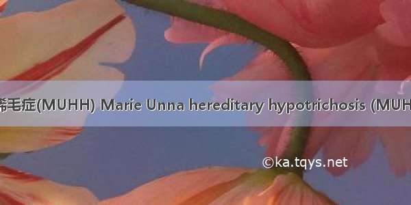 Marie Unna遗传性稀毛症(MUHH) Marie Unna hereditary hypotrichosis (MUHH)英语短句 例句大全