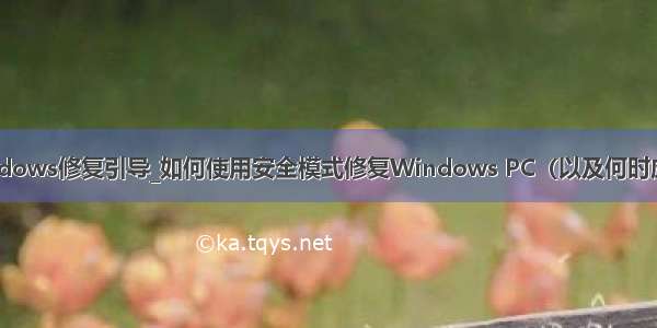 修复windows修复引导_如何使用安全模式修复Windows PC（以及何时应该修复）