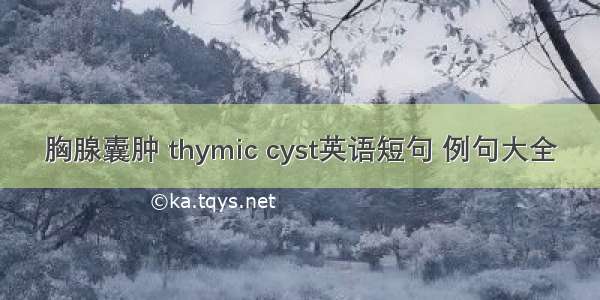 胸腺囊肿 thymic cyst英语短句 例句大全